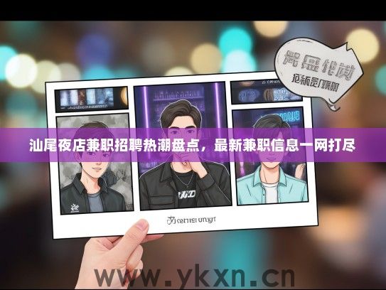 汕尾夜店兼职招聘热潮盘点，最新兼职信息一网打尽