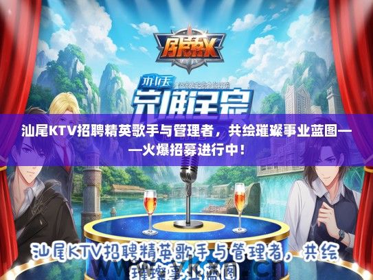 汕尾KTV招聘精英歌手与管理者，共绘璀璨事业蓝图——火爆招募进行中！